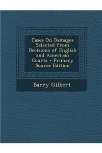 Cases on Damages Selected from Decisions of English and American Courts