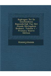 Bijdragen Tot de Geschiedenis Bijzonderlijk Van Het Aloude Hertogdom Brabant, Volume 1