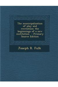 The Municipalization of Play and Recreation; The Beginnings of a New Institution