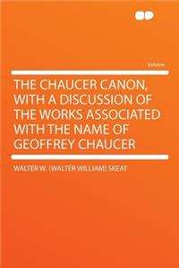The Chaucer Canon, with a Discussion of the Works Associated with the Name of Geoffrey Chaucer