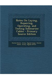 Notes on Laying, Repairing, Operating, and Testing Submarine Cables - Primary Source Edition