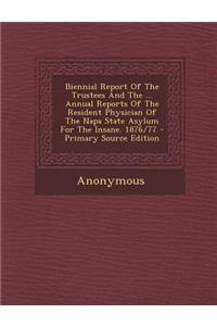 Biennial Report of the Trustees and the ... Annual Reports of the Resident Physician of the Napa State Asylum for the Insane. 1876/77