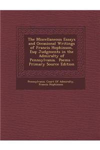 The Miscellaneous Essays and Occasional Writings of Francis Hopkinson, Esq: Judgments in the Admiralty of Pennsylvania. Poems