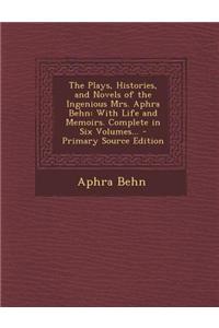 The Plays, Histories, and Novels of the Ingenious Mrs. Aphra Behn