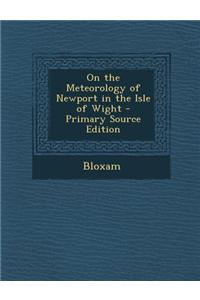 On the Meteorology of Newport in the Isle of Wight - Primary Source Edition