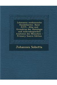 Lehmanns Medizinische Handatlanten. Band XXVI., Atlas Und Grundriss Der Histologie Und Mikroskopischen Anatomie Des Menschen