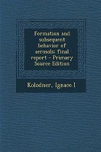 Formation and Subsequent Behavior of Aerosols; Final Report