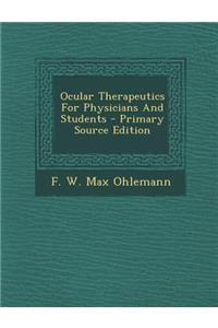 Ocular Therapeutics for Physicians and Students - Primary Source Edition