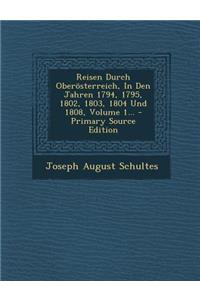 Reisen Durch Oberosterreich, in Den Jahren 1794, 1795, 1802, 1803, 1804 Und 1808, Volume 1...