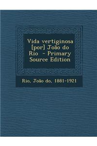 Vida Vertiginosa [Por] Joao Do Rio - Primary Source Edition