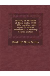 History of the Bank of Nova Scotia, 1832-1900; Together with Copies of Annual Statements - Primary Source Edition