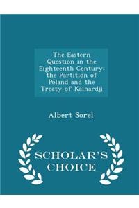 The Eastern Question in the Eighteenth Century; The Partition of Poland and the Treaty of Kainardji - Scholar's Choice Edition