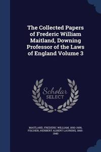 The Collected Papers of Frederic William Maitland, Downing Professor of the Laws of England Volume 3