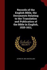 Records of the English Bible, the Documents Relating to the Translation and Publication of the Bible in English, 1525-1611;