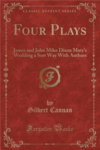 Four Plays: James and John Miles Dixon Mary's Wedding a Sort Way with Authors (Classic Reprint)