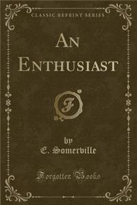 An Enthusiast (Classic Reprint)