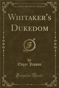 Whitaker's Dukedom (Classic Reprint)