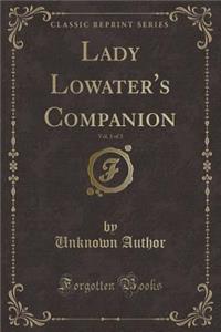 Lady Lowater's Companion, Vol. 1 of 3 (Classic Reprint)