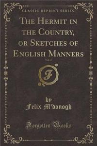 The Hermit in the Country, or Sketches of English Manners, Vol. 2 (Classic Reprint)