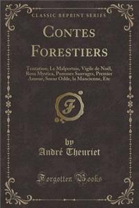 Contes Forestiers: Tentation; Le Malpertuis, Vigile de NoÃ«l, Rosa Mystica, Pommes Sauvages, Premier Amour, Soeur Odile, La Mancienne, Etc (Classic Reprint)