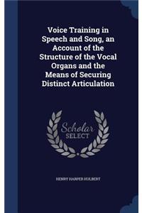 Voice Training in Speech and Song, an Account of the Structure of the Vocal Organs and the Means of Securing Distinct Articulation