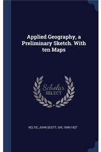 Applied Geography, a Preliminary Sketch. With ten Maps