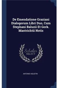 De Emendatione Graziani Dialogorum Libri Duo, Cum Stephani Baluzii Et Gork. Mastrichtii Notis