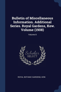 Bulletin of Miscellaneous Information. Additional Series. Royal Gardens, Kew. Volume (1908); Volume 8