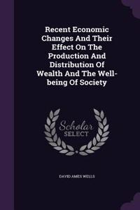 Recent Economic Changes And Their Effect On The Production And Distribution Of Wealth And The Well-being Of Society