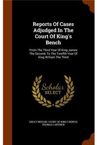 Reports of Cases Adjudged in the Court of King's Bench