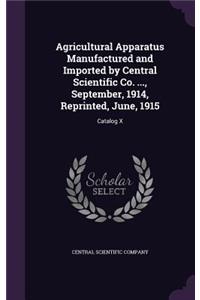 Agricultural Apparatus Manufactured and Imported by Central Scientific Co. ..., September, 1914, Reprinted, June, 1915