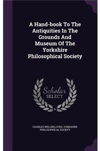 A Hand-book To The Antiquities In The Grounds And Museum Of The Yorkshire Philosophical Society