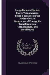 Long-Distance Electric Power Transmission, Being a Treatise on the Hydro-Electric Generation of Energy; Its Transformation, Transmission, and Distribution