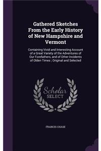 Gathered Sketches From the Early History of New Hampshire and Vermont: Containing Vivid and Interesting Account of a Great Variety of the Adventures of Our Forefathers, and of Other Incidents of Olden Times; Original an