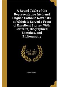 Round Table of the Representative Irish and English Catholic Novelists, at Which is Served a Feast of Excellent Stories; With Portraits, Biographical Sketches, and Bibliography