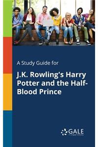 Study Guide for J.K. Rowling's Harry Potter and the Half-Blood Prince