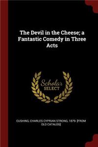The Devil in the Cheese; a Fantastic Comedy in Three Acts