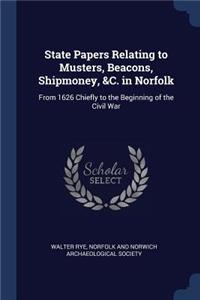 State Papers Relating to Musters, Beacons, Shipmoney, &C. in Norfolk