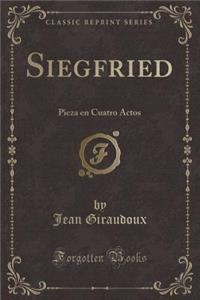 Siegfried: Pieza en Cuatro Actos (Classic Reprint)