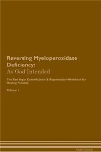 Reversing Myeloperoxidase Deficiency: As God Intended the Raw Vegan Plant-Based Detoxification & Regeneration Workbook for Healing Patients. Volume 1