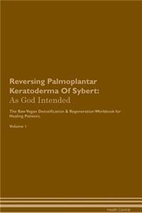 Reversing Palmoplantar Keratoderma of Sybert: As God Intended the Raw Vegan Plant-Based Detoxification & Regeneration Workbook for Healing Patients. Volume 1