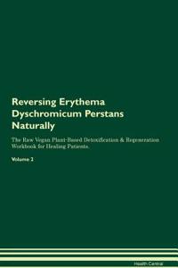 Reversing Erythema Dyschromicum Perstans Naturally The Raw Vegan Plant-Based Detoxification & Regeneration Workbook for Healing Patients. Volume 2