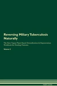 Reversing Miliary Tuberculosis Naturally The Raw Vegan Plant-Based Detoxification & Regeneration Workbook for Healing Patients. Volume 2