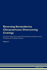 Reversing Keratoderma Climactericum: Overcoming Cravings the Raw Vegan Plant-Based Detoxification & Regeneration Workbook for Healing Patients. Volume 3