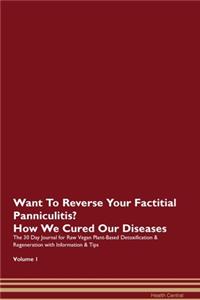 Want To Reverse Your Factitial Panniculitis? How We Cured Our Diseases. The 30 Day Journal for Raw Vegan Plant-Based Detoxification & Regeneration with Information & Tips Volume 1