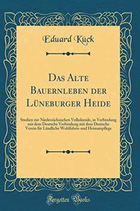 Das Alte Bauernleben Der LÃ¼neburger Heide: Studien Zur NiedersÃ¤chsischen Volkskunde, in Verbindung Mit Dem Deutsche Verbindung Mit Dem Deutsche Verein FÃ¼r LÃ¤ndliche Wohlfahrts-Und Heimatspflege (Classic Reprint)