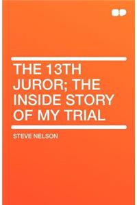 The 13th Juror; The Inside Story of My Trial