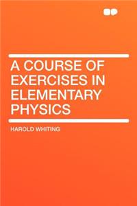 A Course of Exercises in Elementary Physics