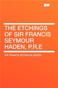 The Etchings of Sir Francis Seymour Haden, P.R.E