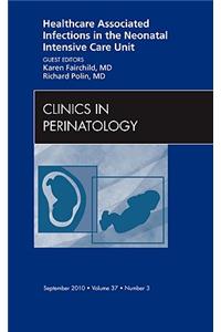 Healthcare Associated Infections in the Neonatal Intensive Care Unit, an Issue of Clinics in Perinatology